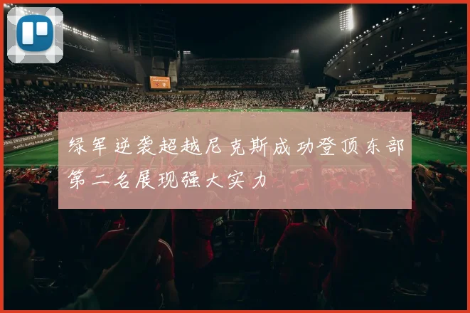绿军逆袭超越尼克斯成功登顶东部第二名展现强大实力